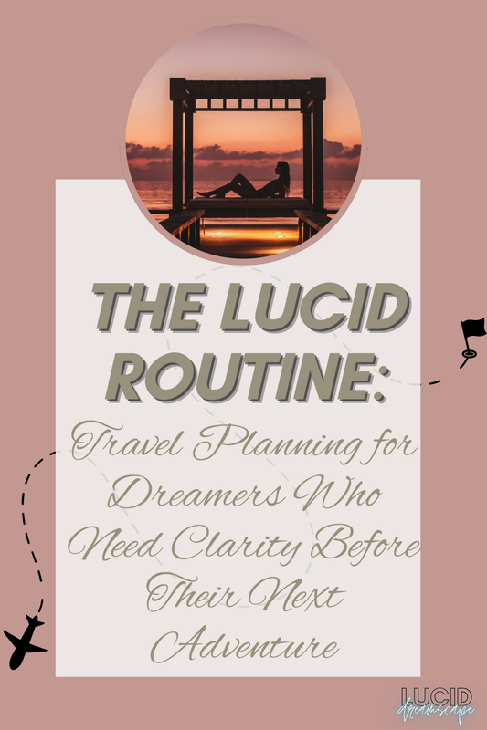 The Lucid Routine | Travel Planning for Dreamers Who Need Clarity Before Their Next Adventure